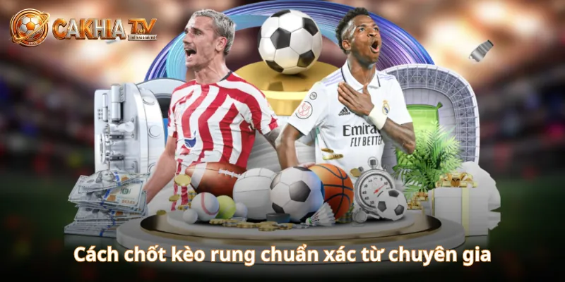 Cách chốt kèo rung chuẩn xác từ chuyên gia