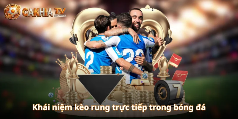 Khái niệm kèo rung trực tiếp trong bóng đá